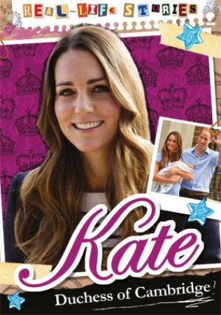 Real-Life Stories: Kate, Duchess Of Cambridge by Hettie Bingham