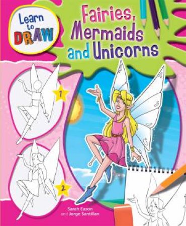 Learn to Draw: Fairies, Mermaids and Unicorns by Jorge Santillan