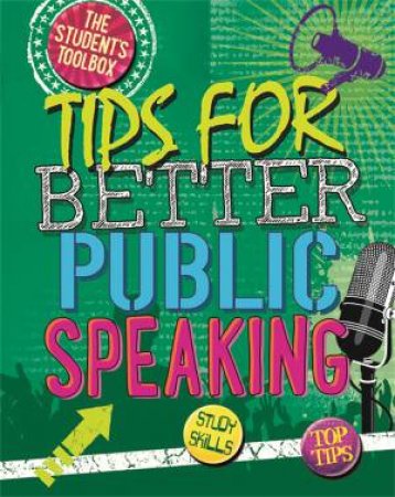 The Student's Toolbox: Tips For Better Public Speaking by Louise Spilsbury