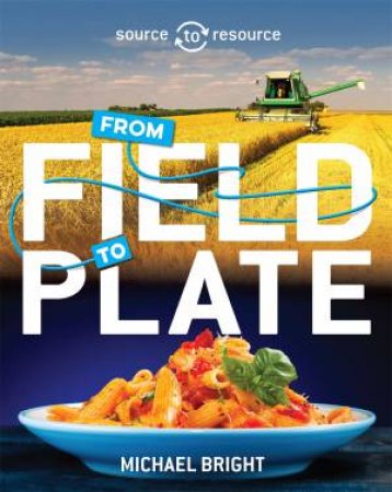 Source to Resource Food From Field to Plate by Michael Bright