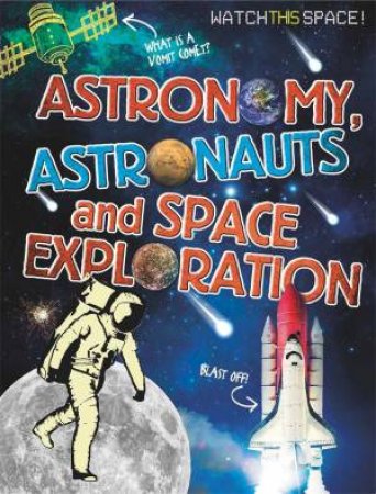 Watch This Space: Astronomy, Astronauts And Space Exploration by Clive Gifford