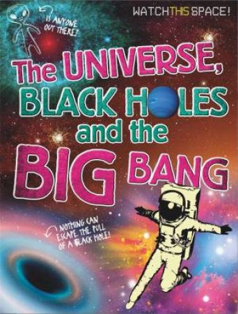 Watch This Space: The Universe, Black Holes and the Big Bang by Clive Gifford