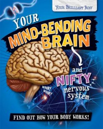 Your Brilliant Body: Your Mind-Bending Brain And Nifty Nervous System by Paul Mason