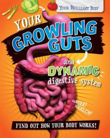 Your Brilliant Body: Your Growling Guts And Dynamic Digestive System by Paul Mason