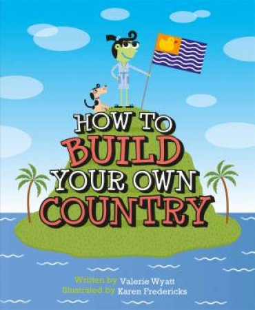 How to Build Your Own Country by Valerie Wyatt