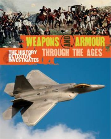 The History Detective Investigates: Weapons & Armour Through Ages by Philip Parker