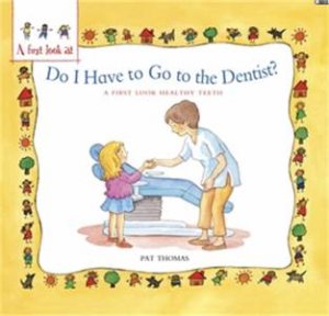 A First Look At: Healthy Teeth: Do I have to go to the Dentist? by Pat Thomas