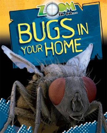 Zoom in On: Bugs in your Home by Richard Spilsbury