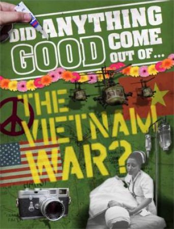 Did Anything Good Come Out Of: the Vietnam War? by Philip Steele