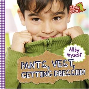 All By Myself: Pants, Vest, Getting Dressed! by Debbie Foy