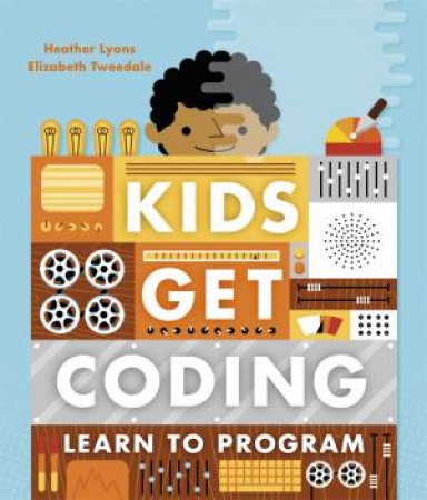 Kids Get Coding: Learn To Program by Heather Lyons & Elizabeth Tweedale