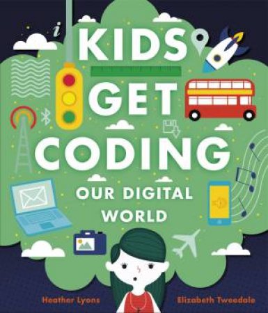 Kids Get Coding: Our Digital World by Heather Lyons & Elizabeth Tweedale