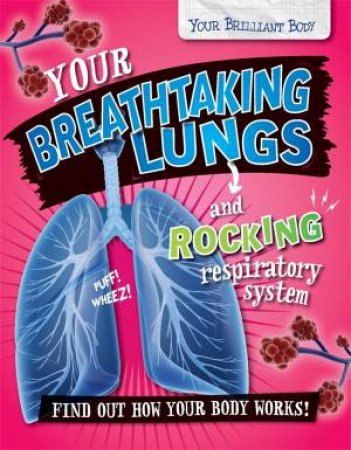 Your Brilliant Body: Your Breathtaking Lungs And Rocking Respiratory System by Paul Mason