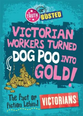 Truth Or Busted: The Fact Or Fiction Behind The Victorians by Peter Hepplewhite