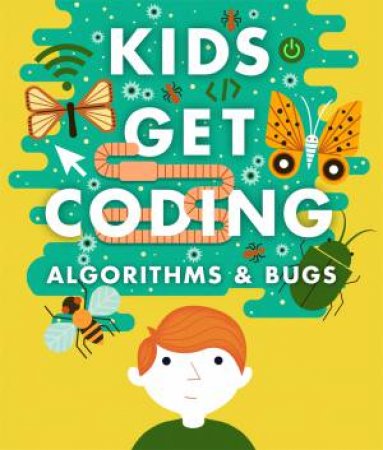 Kids Get Coding: Algorithms And Bugs by Heather Lyons & Elizabeth Tweedale & Alex Westgate