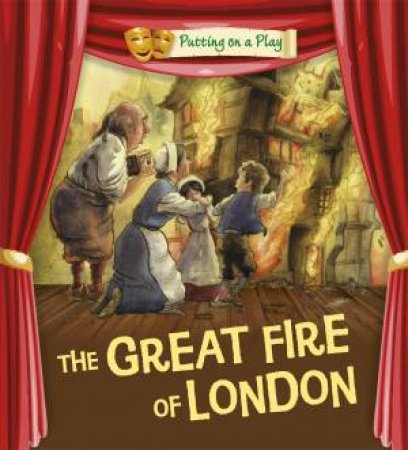 Putting on a Play: The Great Fire of London by Tony Bradman & Tom Bradman