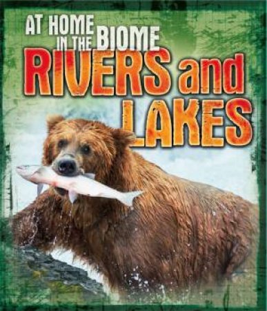 At Home in the Biome: Rivers and Lakes by Louise Spilsbury & Richard Spilsbury