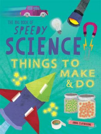 The Big Book Of Speedy Science: Things To Make And Do by Anna Claybourne