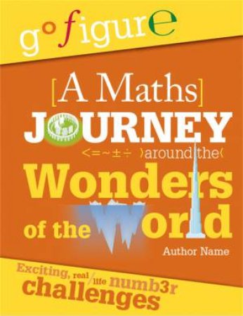 Go Figure: A Maths Journey Around the Wonders of the World by Hilary Koll & Steve Mills