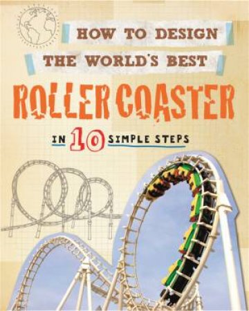 How To Design The World's Best: Roller Coaster by Paul Mason