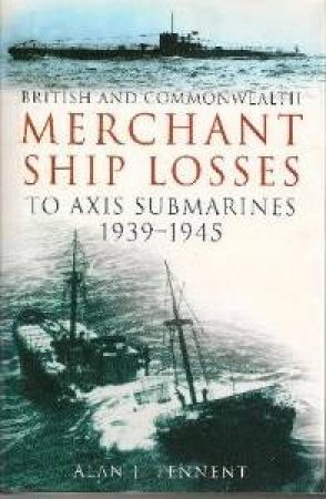 British and Commonwealth Merchant Ship Losses to Axis U-boats 1939-1945 by TENNENT ALAN