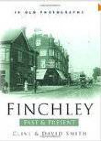 Finchley Past & Present by CLIVE SMITH