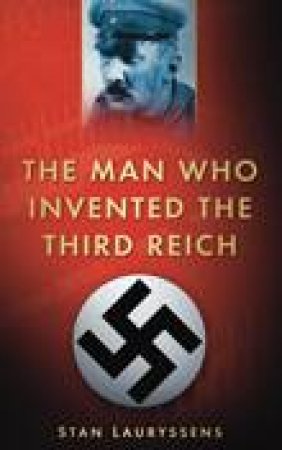 The Man Who Invented the Third Reich by Stan Lauryssens