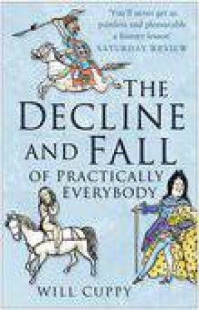 The Decline & Fall Of Practically: Deeds & Misdeeds Of The Great Names In History by Will Cuppy