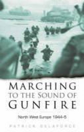 Marching to the Sound of Gunfire by PATRICK DELAFORCE