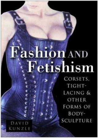 Fashion and Fetishism by David Kunzle