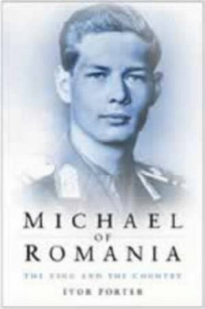 Michael Of Romania: The King & The Country by Ivor Porter