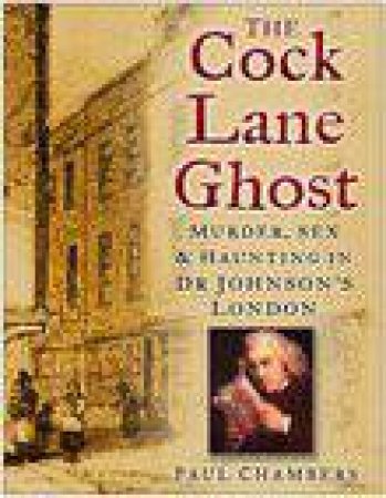 The Cock Lane Ghost: Murder, Sex And Hauntings In Dr Johnson's London by Paul Chambers