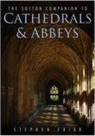 The Sutton Companion Cathedrals And Abbeys by Stephen Friar