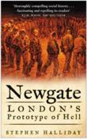 Newgate: London's Prototype Of Hell by Stephen Halliday