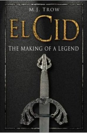 El Cid: The Making Of A Legend by M J Trow