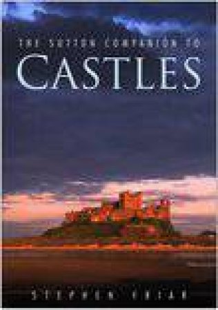 The Sutton Companion To Castles by Stephen Friar