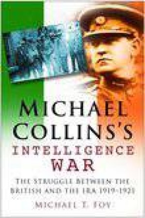 Michael Collins' Intelligence War by Michael T. Foy