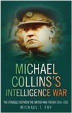 Michael Collinss Intelligence The Struggle Between The British And The IRA 19191921