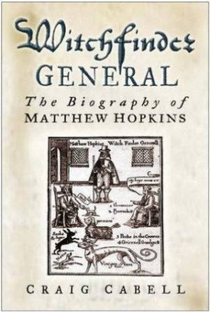 Witchfinder General: The Biography Of Matthew Hopkins by Craig Cabell