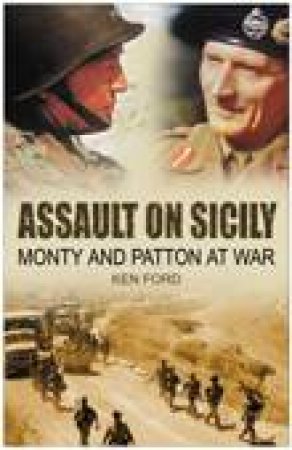 Assault On Sicily: Monty And Patton At War by Ken Ford