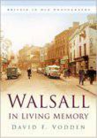 Walsall In Living Memory by DAVID F VODDEN