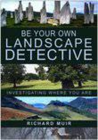 Be Your Own Landscape Detective: Investigating Where You Are by Richard Muir