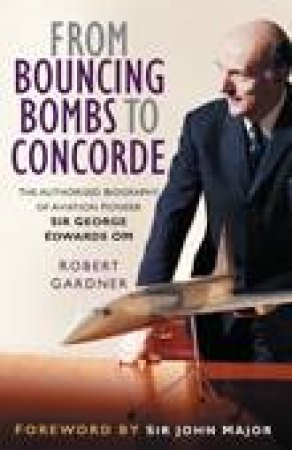 From Bouncing Bombs to Concorde by ROBERT GARDNER