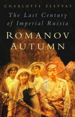 Romanov Autumn: The Last Century Of Imperial Russia by Charlotte Zeepvat