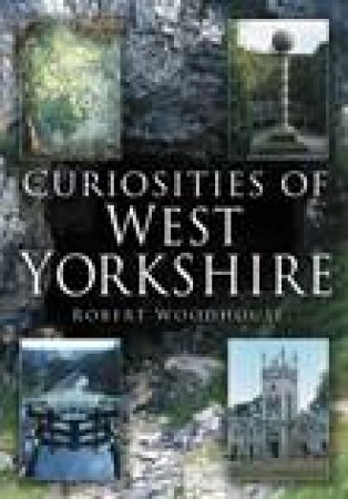 Curiosities of West Yorkshire by R WOODHOUSE