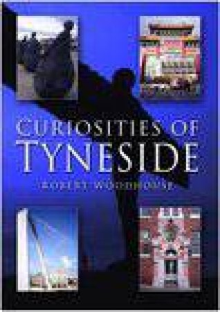 Curiosities of Tyneside by R WOODHOUSE