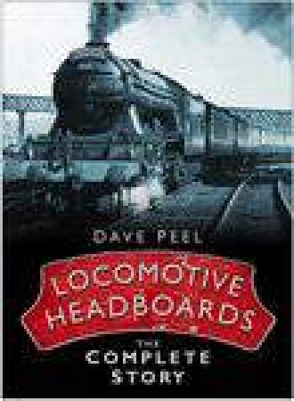 Locomotive Headboards: The Complete Story by Dave Peel