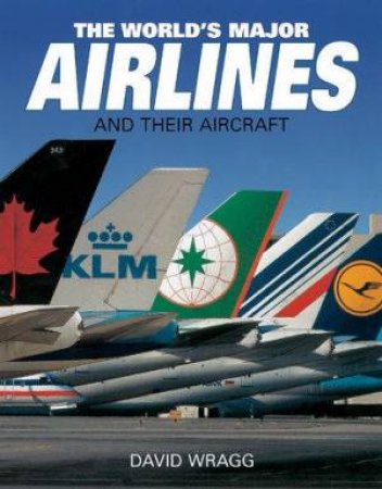 The World's Major Airlines And Their Aircraft 2nd Ed by David Wragg