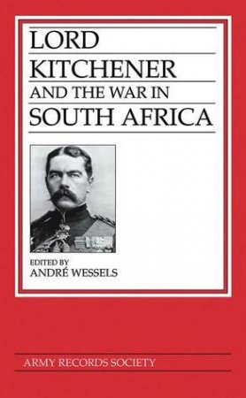 Lord Kitchener and the War in South Africa by Andre Wessels