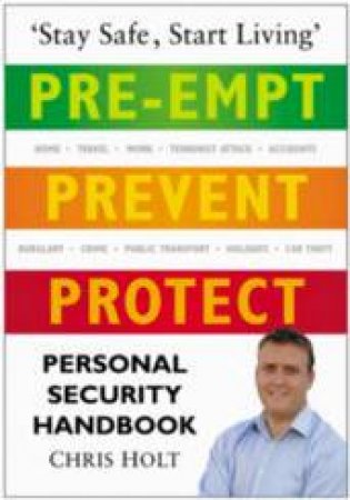 Pre-Empt, Prevent, Protect: Personal Security Handbook by Chris Holt